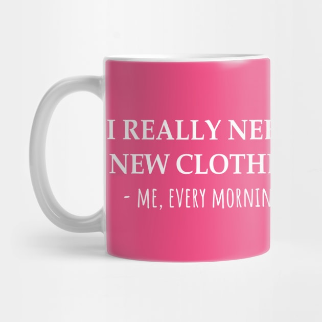 I Really Need New Clothes -Me, Every Morning by KarabasClothing